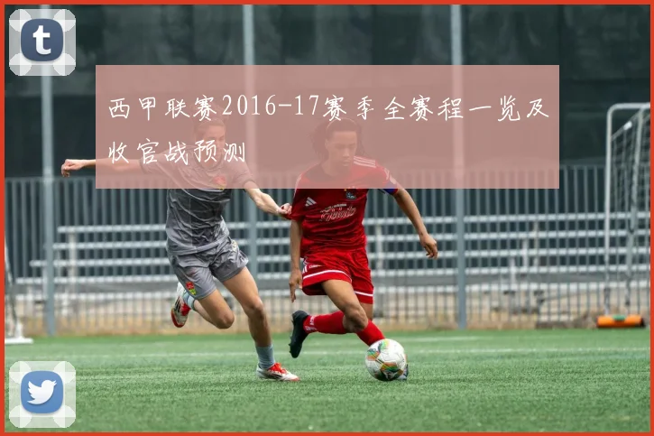 西甲联赛2016-17赛季全赛程一览及收官战预测