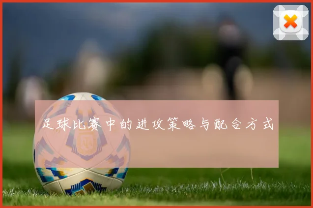 足球比赛中的进攻策略与配合方式